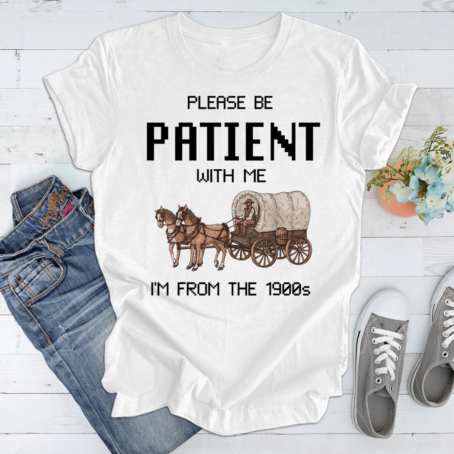 Please Be Patient with Me I'm from the 1900s T Shirt, Graphic Shirt, Funny 1900s Graphic T Shirt, Trendy Graphic T-Shirt, Funny Gift Friend Woman T-Shirt