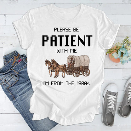 Please Be Patient with Me I'm from the 1900s T Shirt, Graphic Shirt, Funny 1900s Graphic T Shirt, Trendy Graphic T-Shirt, Funny Gift Friend Woman T-Shirt