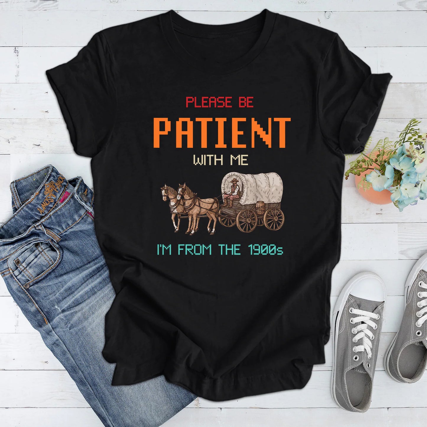 Please Be Patient with Me I'm from the 1900s T Shirt, Graphic Shirt, Funny 1900s Graphic T Shirt, Trendy Graphic T-Shirt, Funny Gift Friend Woman T-Shirt