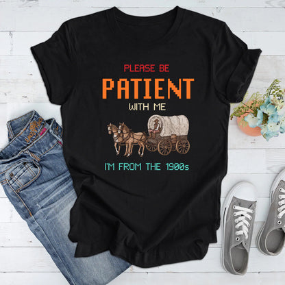 Please Be Patient with Me I'm from the 1900s T Shirt, Graphic Shirt, Funny 1900s Graphic T Shirt, Trendy Graphic T-Shirt, Funny Gift Friend Woman T-Shirt