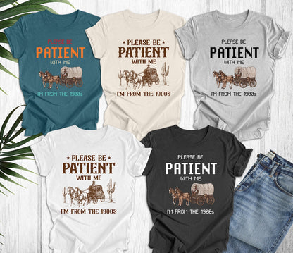 Please Be Patient with Me I'm from the 1900s T Shirt, Graphic Shirt, Funny 1900s Graphic T Shirt, Trendy Graphic T-Shirt, Funny Gift Friend Woman T-Shirt