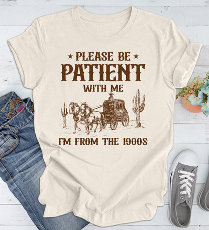 Please Be Patient with Me I'm from the 1900s T Shirt, Graphic Shirt, Funny 1900s Graphic T Shirt, Trendy Graphic T-Shirt, Funny Gift Friend Woman T-Shirt