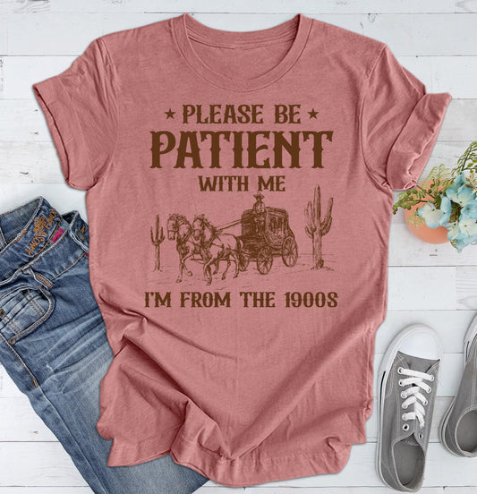 Please Be Patient with Me I'm from the 1900s T Shirt, Graphic Shirt, Funny 1900s Graphic T Shirt, Trendy Graphic T-Shirt, Funny Gift Friend Woman T-Shirt